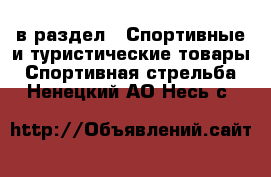  в раздел : Спортивные и туристические товары » Спортивная стрельба . Ненецкий АО,Несь с.